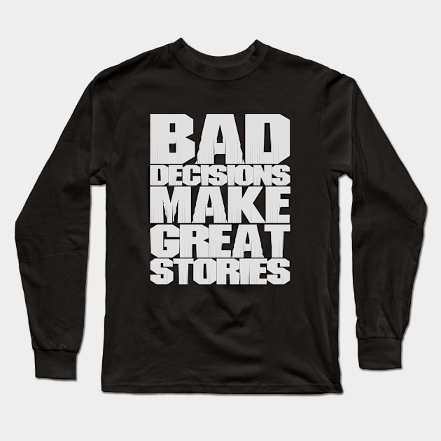 BAD DECISIONS MAKE GREAT STORIES Long Sleeve T-Shirt by CanCreate